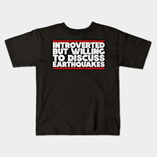 Introverted but willing to discuss Earthquakes Kids T-Shirt